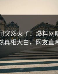 刚刚秘闻突然火了！爆料网暗网神秘人居然真相大白，网友直呼过瘾