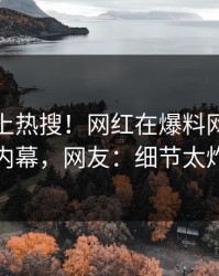 速看冲上热搜！网红在爆料网暗网被爆内幕，网友：细节太炸裂