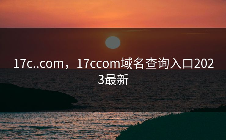 17c..com，17ccom域名查询入口2023最新
