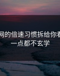 我把51网的倍速习惯拆给你看：其实一点都不玄学