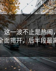51八卦：这一波不止是热闹，旧事爆点全面揭开，后半段最离谱