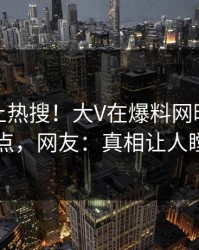 速看冲上热搜！大V在爆料网暗网被爆热点，网友：真相让人瞠目