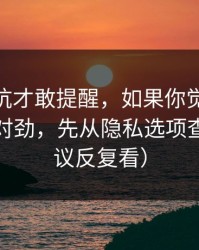 我踩过坑才敢提醒，如果你觉得新91视频不对劲，先从隐私选项查起（建议反复看）