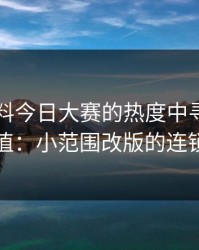 在91爆料今日大赛的热度中寻找真正的价值：小范围改版的连锁反应