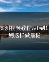 17c影院实测视频教程从0到1：置顶规则这样做最稳