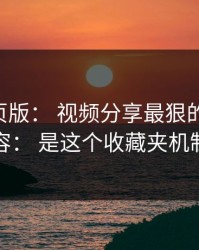 17c网页版： 视频分享最狠的不是内容： 是这个收藏夹机制