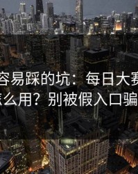 新手最容易踩的坑：每日大赛的入口怎么用？别被假入口骗了